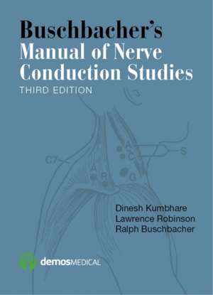 Buschbacher's Manual of Nerve Conduction Studies, Third Edition: How to Avoid Errors in Ordering Tests and Interpreting Results de Dinesh Kumbhare