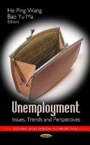 Unemployment: Issues, Trends & Perspectives de He Ping Wang