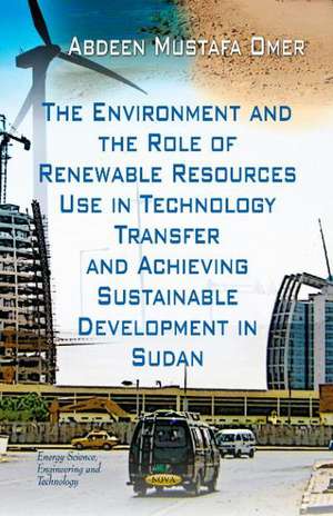 Environment & the Role of Renewable Resources Use in Technology Transfer & Achieving Sustainable Development in Sudan de Abdeen Mustafa Omer