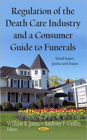 Regulation of the Death Care Industry & a Consumer Guide to Funerals de William B. Jones