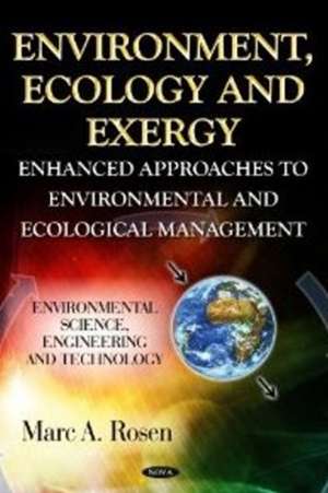 Environment, Ecology & Exergy: Enhanced Approaches to Environmental & Ecological Management de Marc A. Rosen