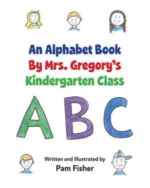 An Alphabet Book by Mrs. Gregory's Kindergarten Class de Pam Fisher