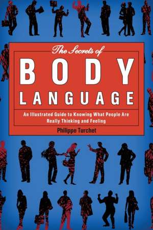 The Secrets of Body Language: An Illustrated Guide to Knowing What People Are Really Thinking and Feeling de Philippe Turchet