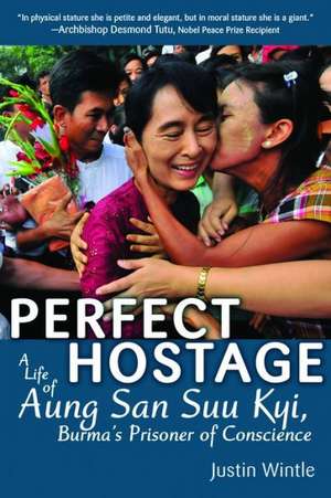 Perfect Hostage: A Life of Aung San Suu Kyi, Burma's Prisoner of Conscience de Justin Wintle