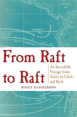 From Raft to Raft: An Incredible Voyage from Tahiti to Chile and Back de Bengt Danielsson