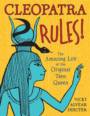 Cleopatra Rules!: The Amazing Life of the Original Teen Queen de Vicky Alvear Shecter