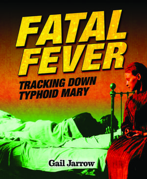 Fatal Fever: Tracking Down Typhoid Mary de Gail Jarrow