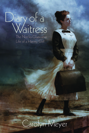 Diary of a Waitress: The Not-So-Glamorous Life of a Harvey Girl de Carolyn Meyer