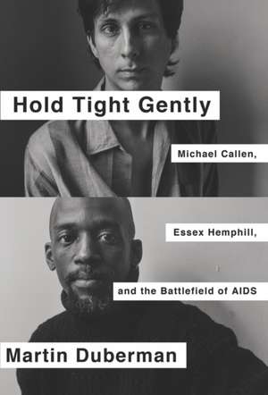 Hold Tight Gently: Michael Callen, Essex Hemphill, and the Battlefield of AIDS de Martin Duberman