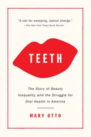 Teeth: The Story of Beauty, Inequality, and the Struggle for Oral Health in America de Mary Otto