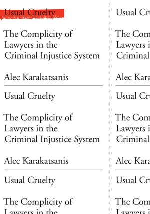 Usual Cruelty: The Complicity of Lawyers in the Criminal Injustice System de Alec Karakatsanis