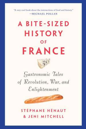 A Bite-sized History Of France: Gastronomic Tales of Revolution, War, and Enlightenment de St©phane H©naut