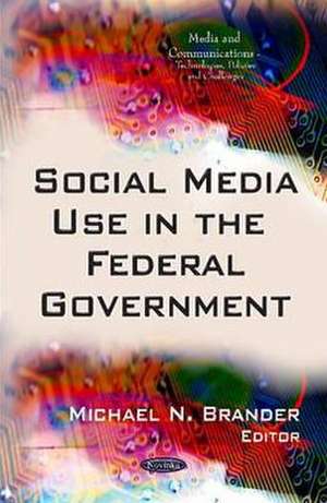 Social Media Use in the Federal Government de Michael N. Brander