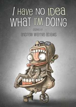 I Have No Idea What I'm Doing de Andrew Wayne Adams