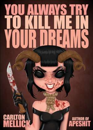 You Always Try to Kill Me in Your Dreams de Carlton Mellick III