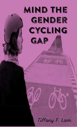 Mind the Gender Cycling Gap de Tiffany F. Lam