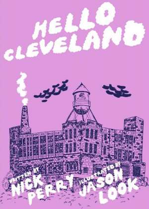 Hello Cleveland: Things You Should Know About the Most Unique City in the World de Nick Perry