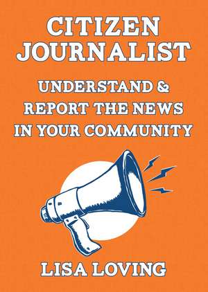 Street Journalist: Understand and Report the News in Your Community de Lisa Loving