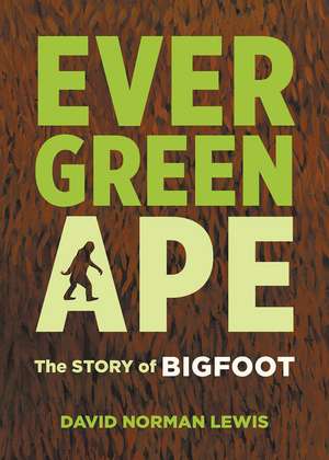 Evergreen Ape: The Story of Bigfoot de David Norman Lewis