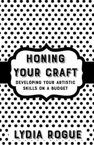 Honing Your Craft: Developing Your Writing Skills on a Budget de Lydia Rogue