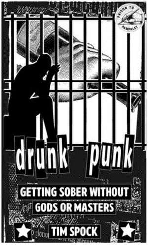 Drunk Punk: Getting Sober Without Gods or Masters de Tim Spock