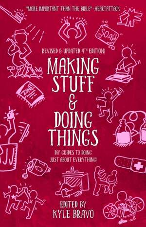 Making Stuff & Doing Things (4th Edition): DIY Guides to Just About Everything de Kyle Bravo