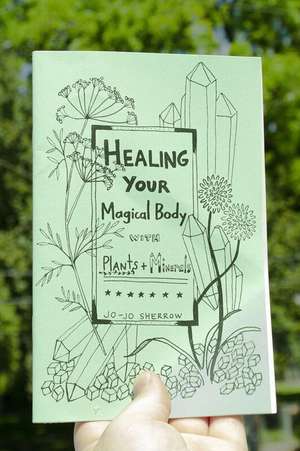 Healing Your Magical Body with Plants and Minerals de Jo-Jo Sherrow