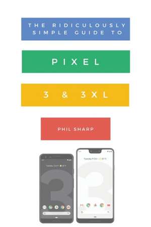 The Ridiculously Simple Guide to Pixel 3 and 3 XL de Sharp Phil