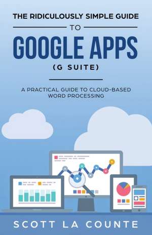 The Ridiculously Simple Guide to Google Apps (G Suite) de Scott La Counte