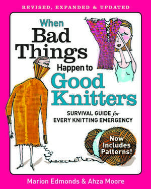 When Bad Things Happen to Good Knitters: Revised, Expanded, and Updated Survival Guide for Every Knitting Emergency de Marion Edmonds