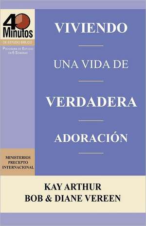 Viviendo Una Vida de Verdadera Adoracion / Living a Life of True Worship (40 Minute Bible Studies) de Kay Arthur