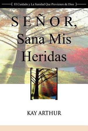 Se Or, Sana MIS Heridas / Lord, Heal My Hurts de Kay Arthur