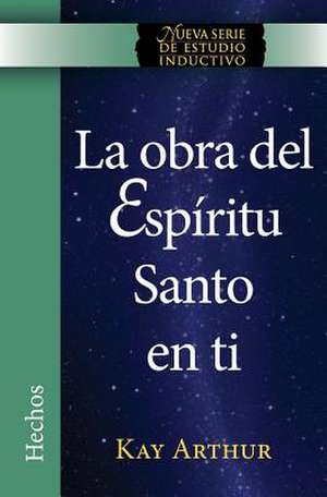 La Obra del Espiritu Santo En Ti (Hechos) / The Holy Spirit Unleashed in You (Acts) de Kay Arthur