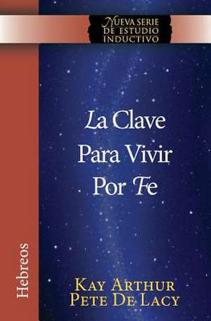 La Clave Para Vivir Por Fe / The Key to Living by Faith de Kay Arthur