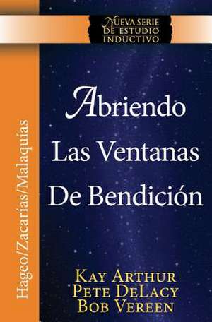 Abriendo Las Ventanas de Bendicion - Hageo / Zacarias / Malaquias / Opening the Windows of Blessing - Haggai / Zechariah / Malachi de Kay Arthur