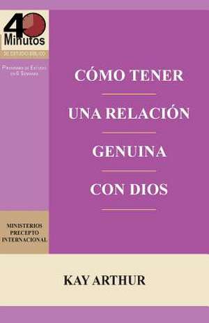 Como Tener Una Relacion Genuina Con Dios / Having a Real Relationship with God de Kay Arthur