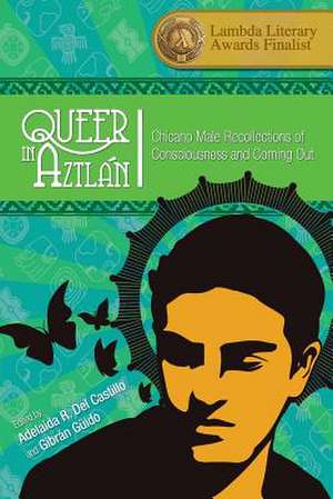 Queer in Aztlan: Chicano Male Recollections of Consciousness and Coming Out de Adelaida R. Del Castillo