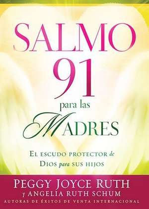 Salmo 91 Para las Madres: El Escudo de Proteccion Para Sus Hijos = Psalm 91 for Mothers de Peggy Joyce Ruth