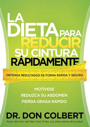 La Dieta Para Reducir su Cintura Rapidamente: Obtenga Resultados de Forma Rapida y Segura = The Rapid Waist Reduction Diet de Don Colbert