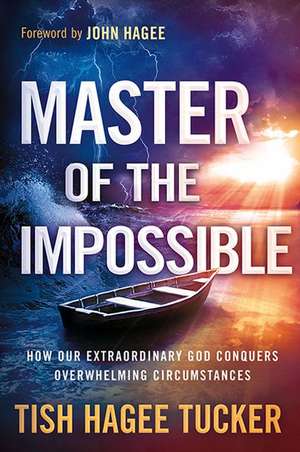 Master of the Impossible: How Our Extraordinary God Conquers Overwhelming Circumstances de Tish Hagee Tucker