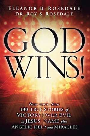 God Wins!: 130 True Stories of Victory Over Evil in Jesus' Name Plus Angelic Help and Miracles de Eleanor B. Rosedale