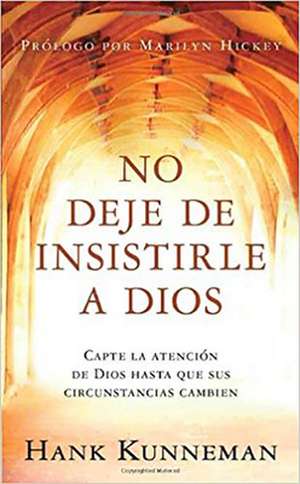 No Deje de Insistirle a Dios - Pocket Book: Capte La Atencion de Dios Hasta Que Sus Circunstancias Cambien de Hank Kunneman