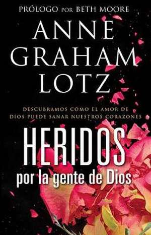 Heridos Por la Gente de Dios = Wounded by God's People de Ann Graham Lotz