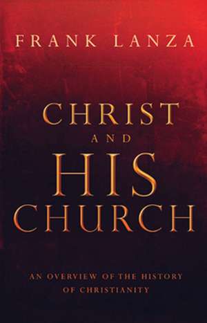 Christ and His Church: An Overview of the History of Christianity de Frank Lanza