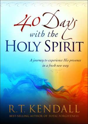 40 Days with the Holy Spirit: A Journey to Experience His Presence in a Fresh New Way de R.T. KENDALL