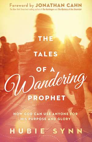 The Tales of a Wandering Prophet: How God Can Use Anyone for His Purpose and Glory de Hubie Synn