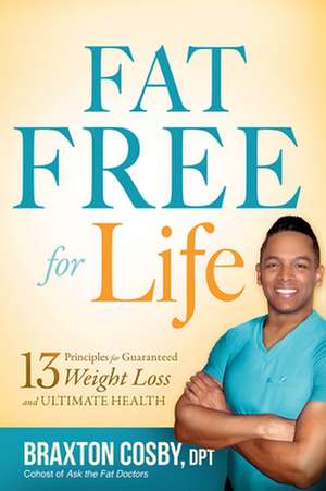 Fat Free for Life: 13 Principles for Guaranteed Weight Loss and Ultimate Health de Braxton Cosby