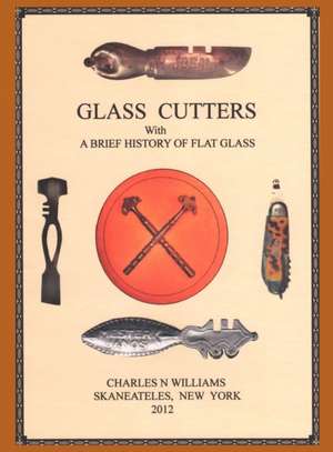 Glass Cutters with a Brief History of Flat Glass de Charles N. Williams