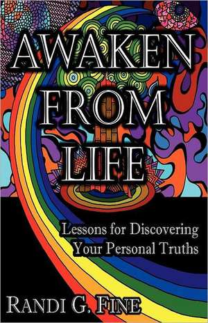 Awaken from Life - Lessons for Discovering Your Personal Truths: Two Families' Journey Into the Heartland de Randi G. Fine