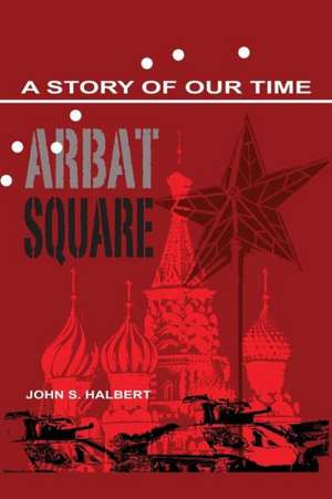 Arbat Square - A Story of Our Time de John Halbert